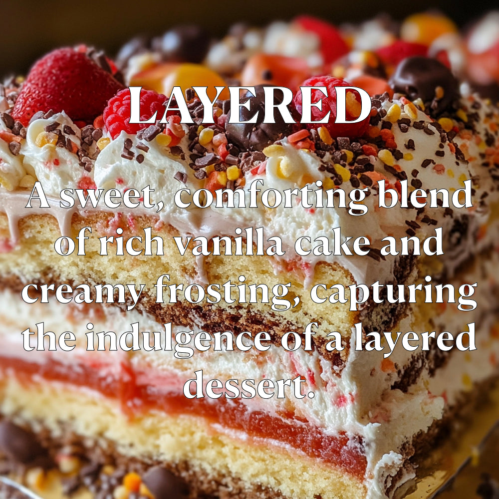 LAYERED
A sweet, comforting blend of rich vanilla cake and creamy frosting, capturing the indulgence of a layered dessert.