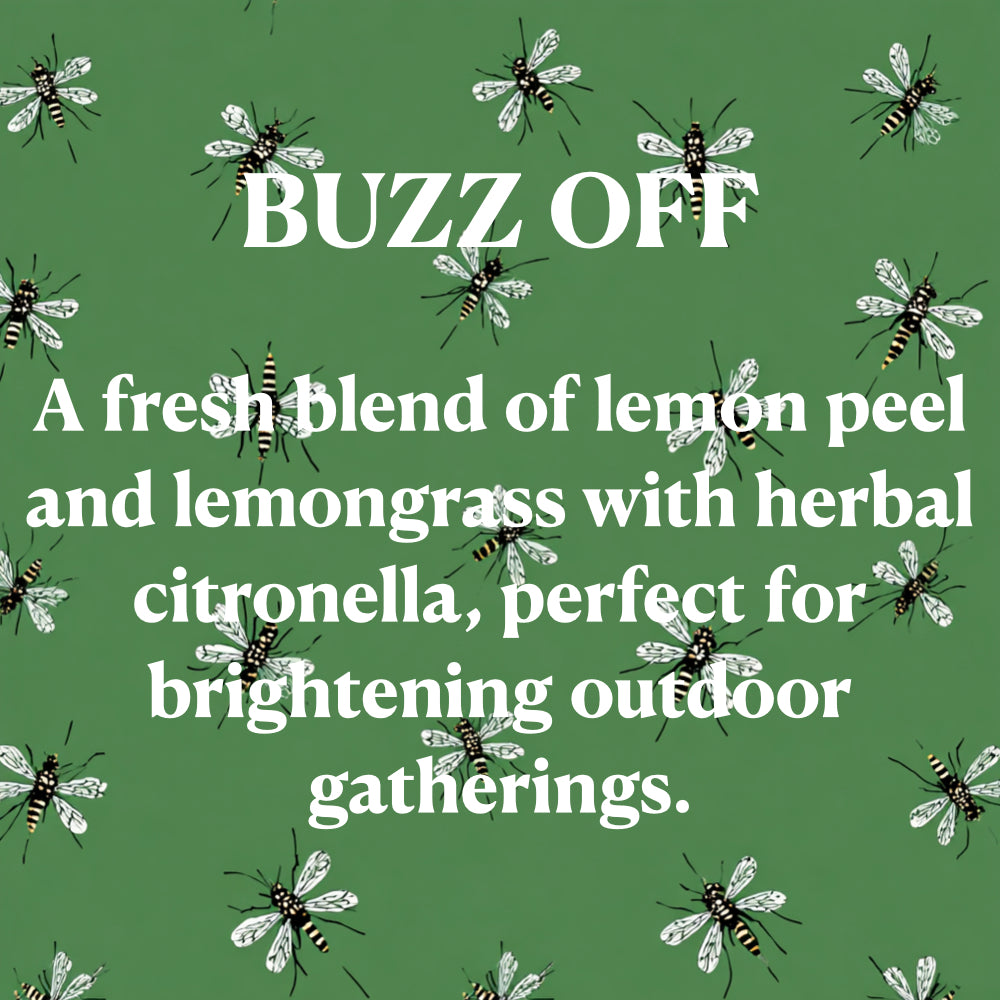 BUZZ OFF
A fresh blend of lemon peel and lemongrass with herbal citronella, perfect for brightening outdoor gatherings.
