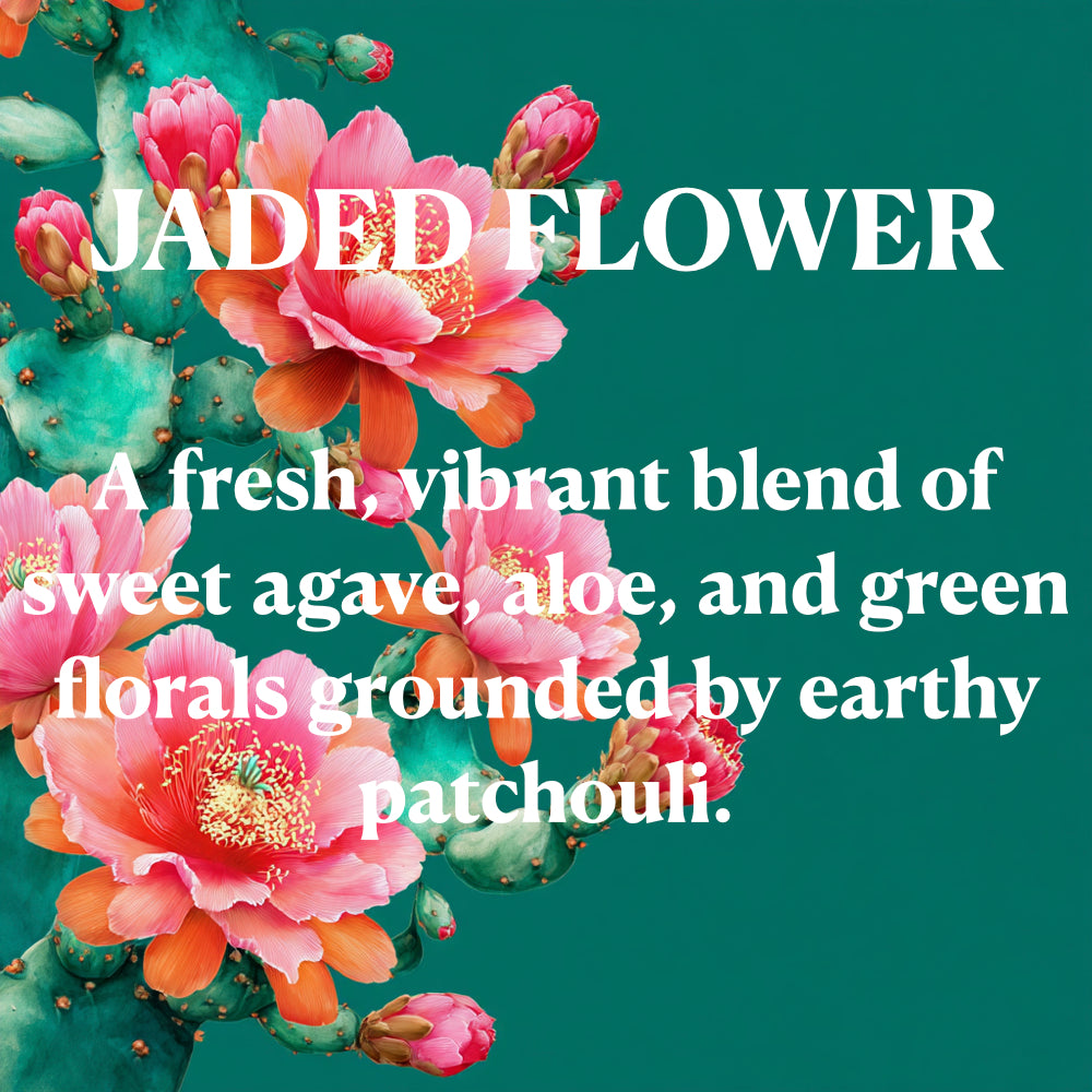 JADED FLOWER
A fresh, vibrant blend of sweet agave, aloe, and green florals grounded by earthy patchouli.