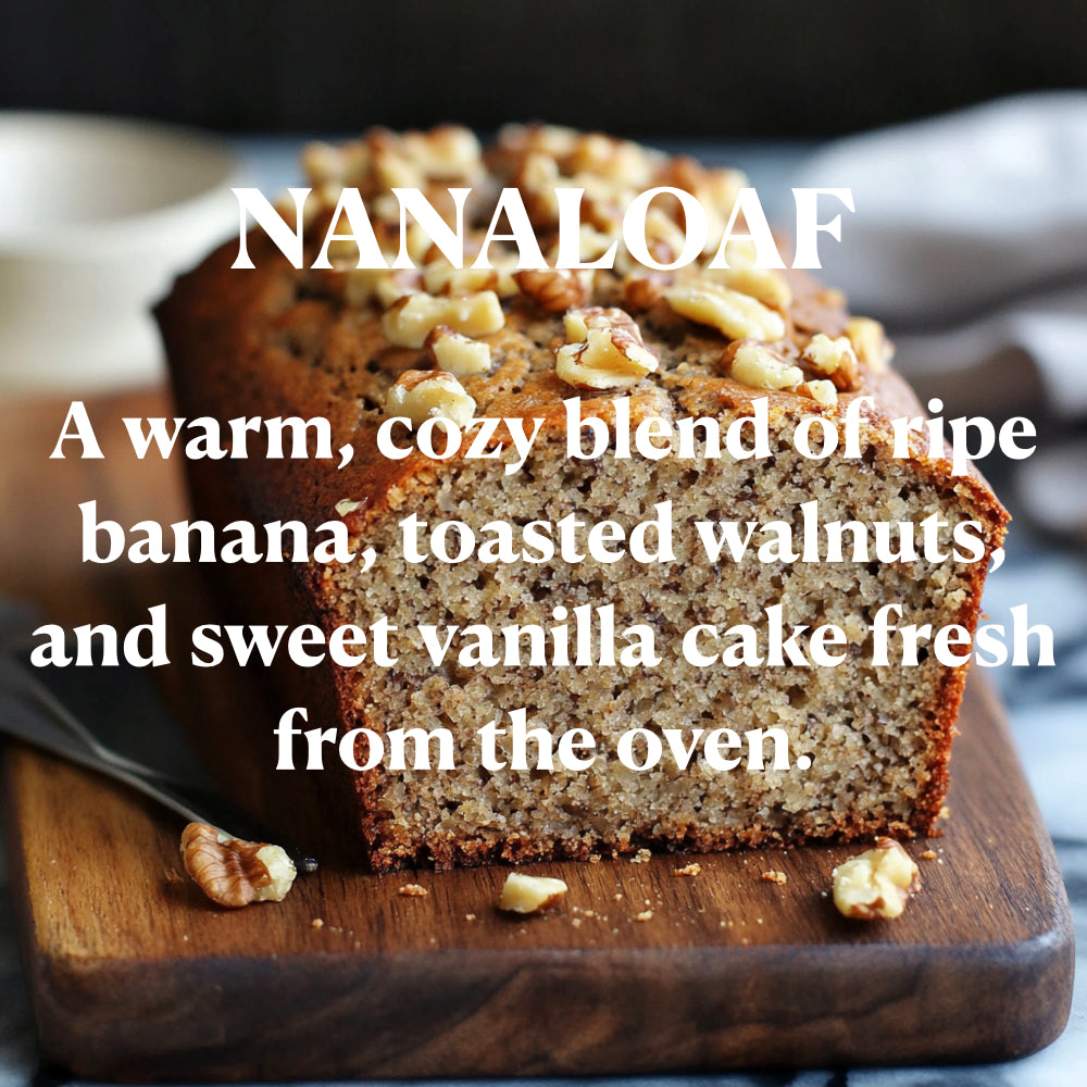 NANALOAF
A warm, cozy blend of ripe banana, toasted walnuts and sweet vanilla cake fresh from the oven: